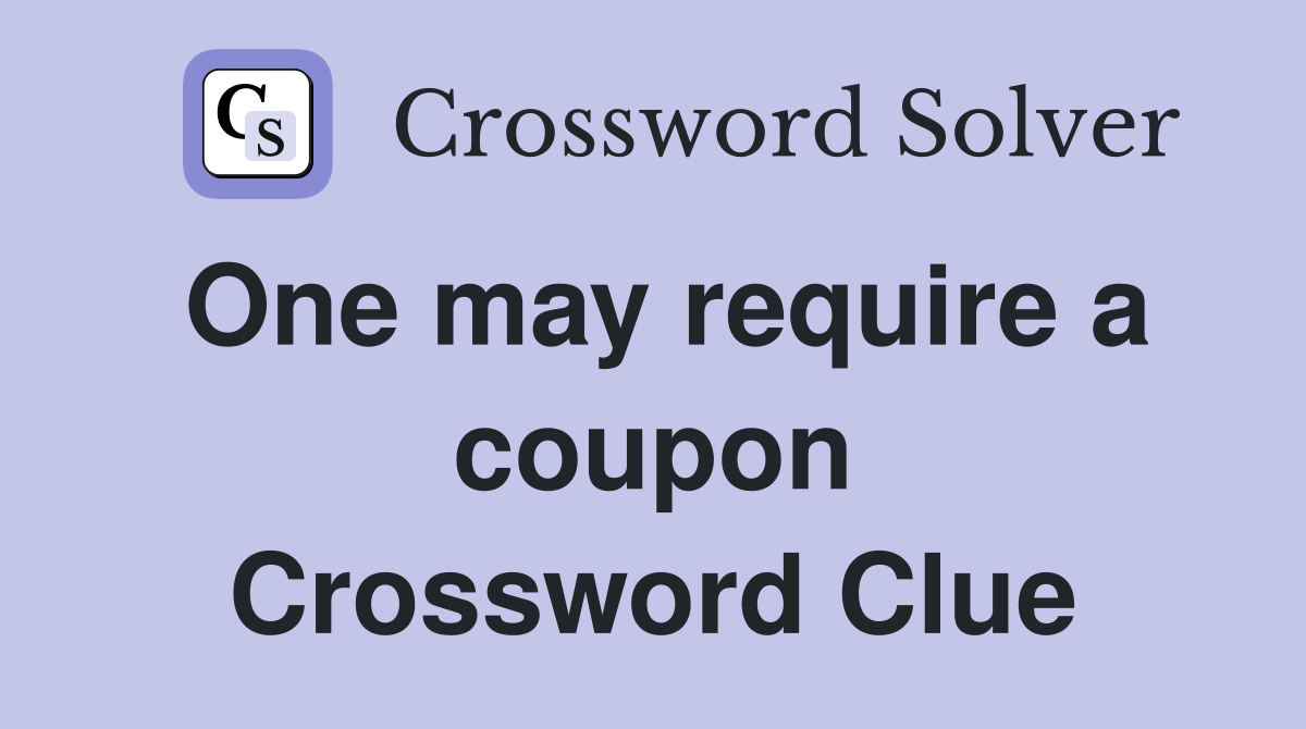 One may require a coupon Crossword Clue