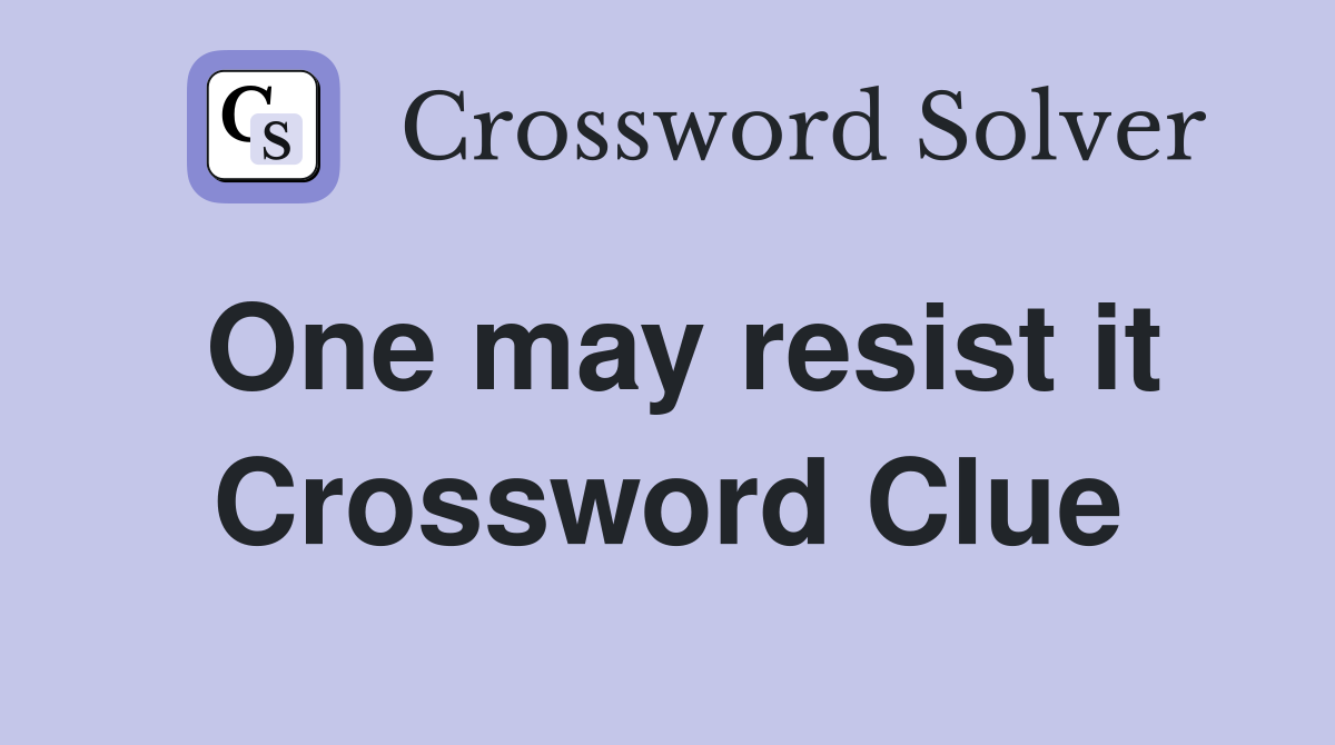 One may resist it Crossword Clue