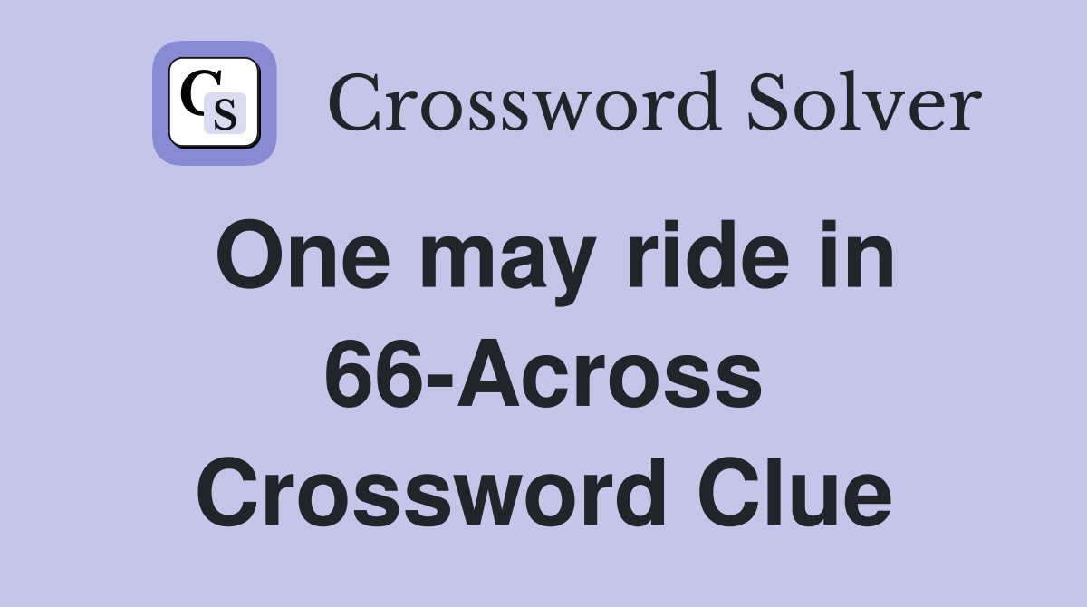 One may ride in 66-Across Crossword Clue