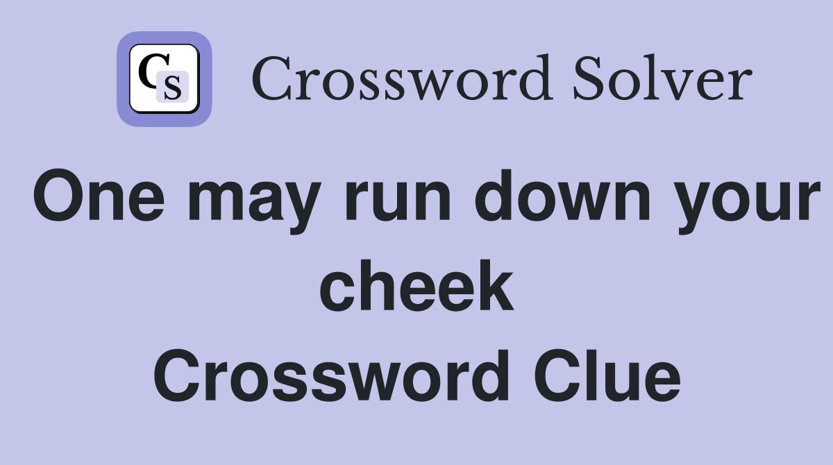 One may run down your cheek Crossword Clue