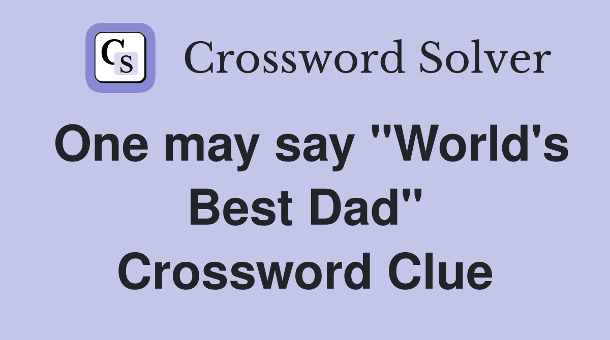 One may say "World's Best Dad" Crossword Clue