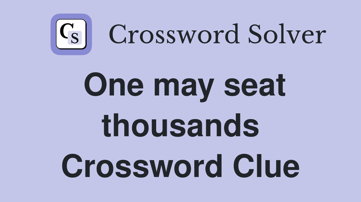 One may seat thousands Crossword Clue