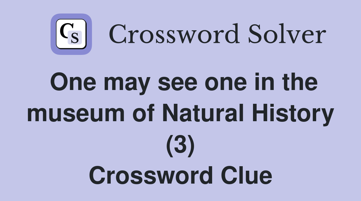 One may see one in the museum of Natural History (3) Crossword Clue