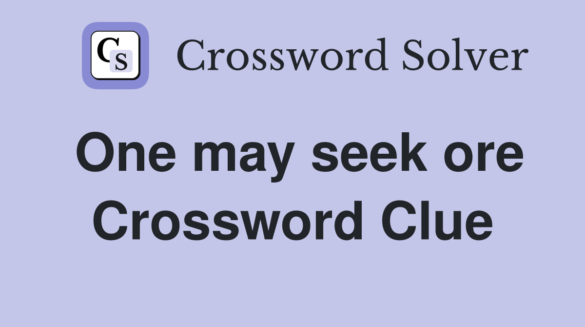 One may seek ore Crossword Clue