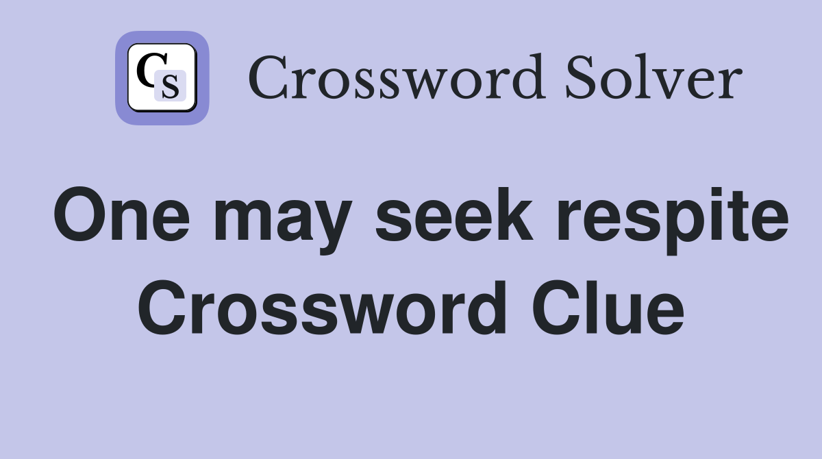 One may seek respite Crossword Clue