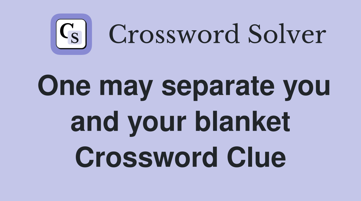 One may separate you and your blanket Crossword Clue