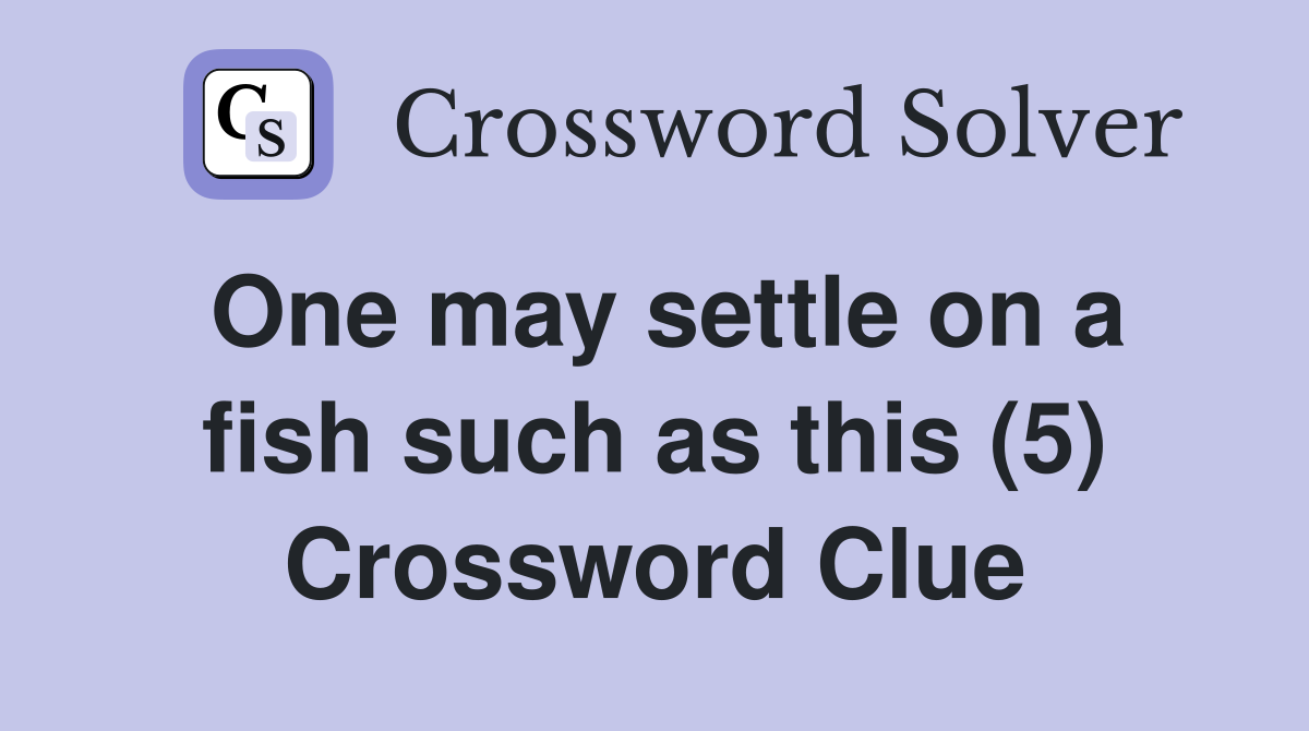 One may settle on a fish such as this (5) Crossword Clue