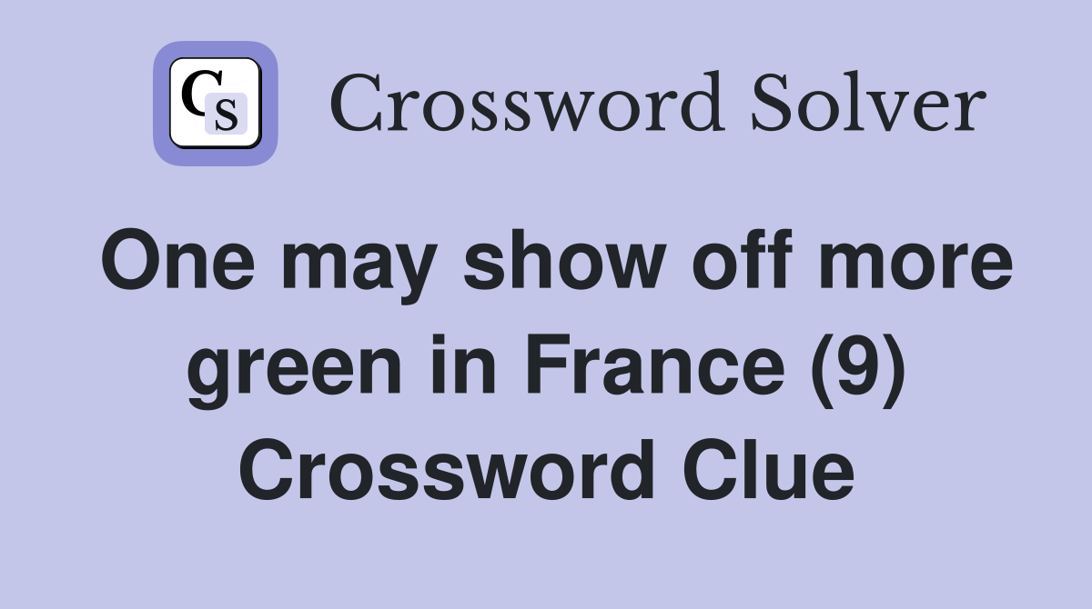 One may show off more green in France (9) Crossword Clue