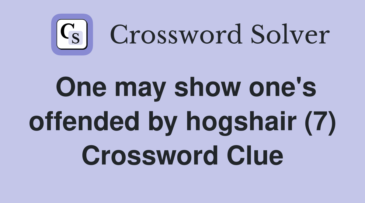One may show one's offended by hogshair (7) Crossword Clue