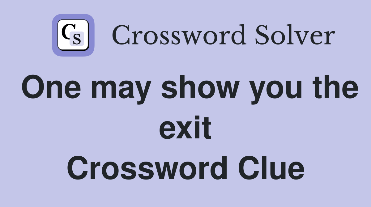 One may show you the exit Crossword Clue