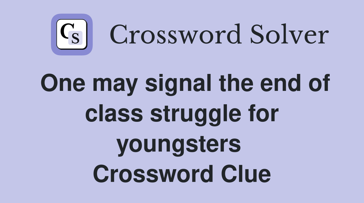 One may signal the end of class struggle for youngsters  Crossword Clue