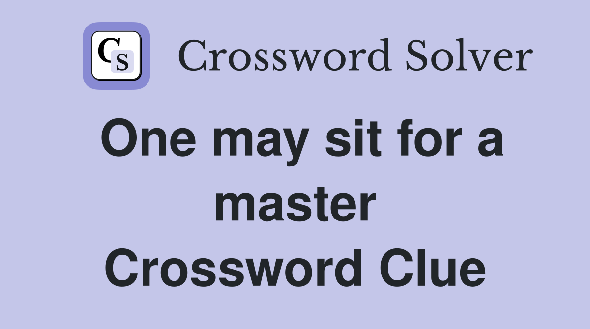 One may sit for a master Crossword Clue