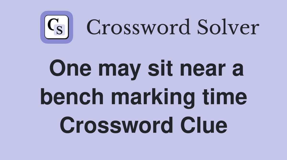 One may sit near a bench marking time Crossword Clue