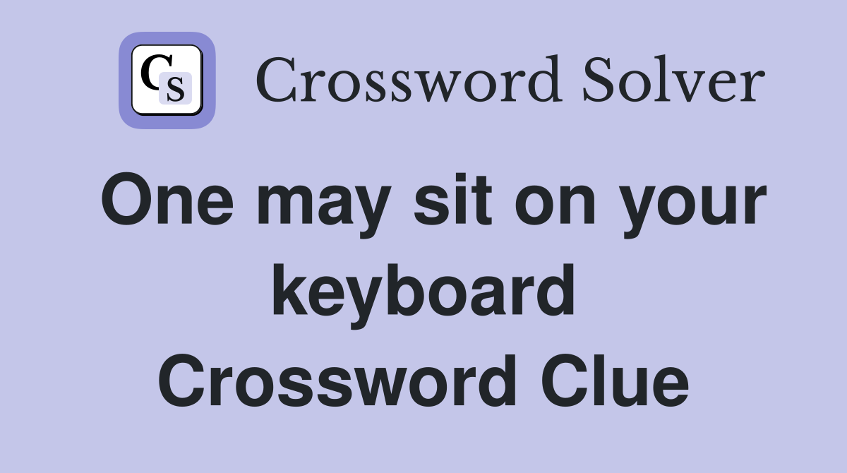 One may sit on your keyboard Crossword Clue