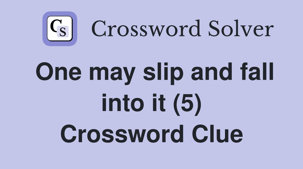 One may slip and fall into it (5) Crossword Clue