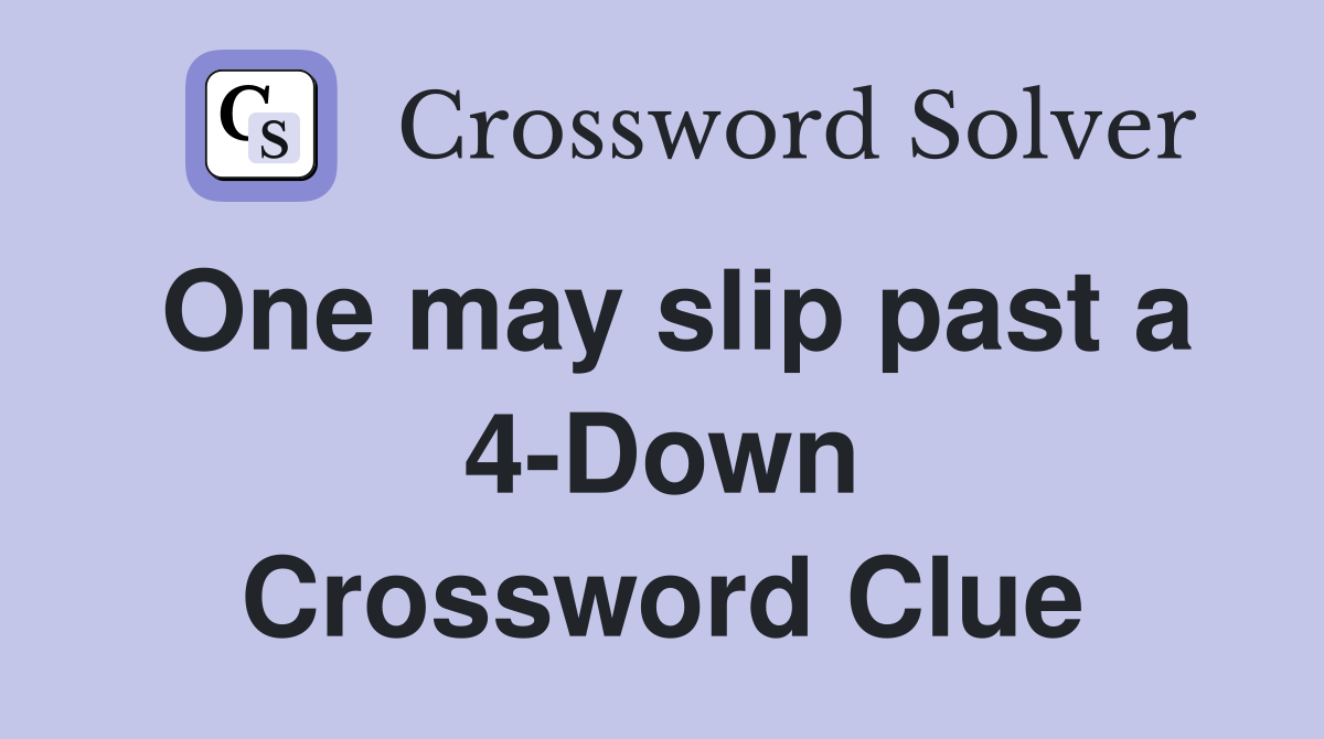 One may slip past a 4-Down Crossword Clue