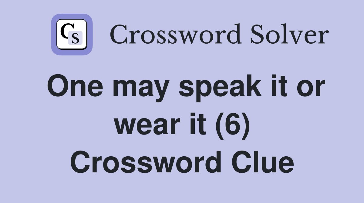 One may speak it or wear it (6) Crossword Clue
