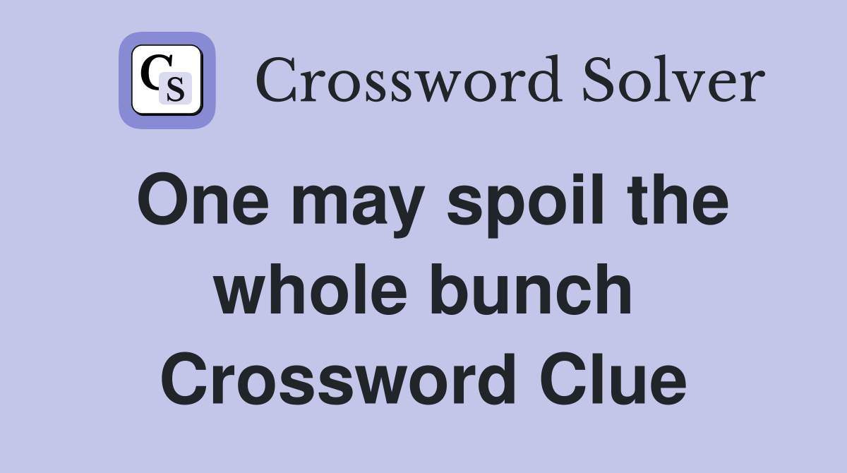 One may spoil the whole bunch Crossword Clue