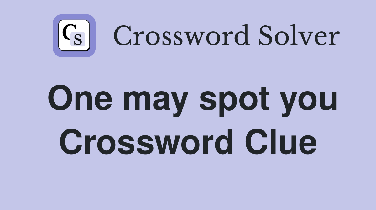 One may spot you Crossword Clue