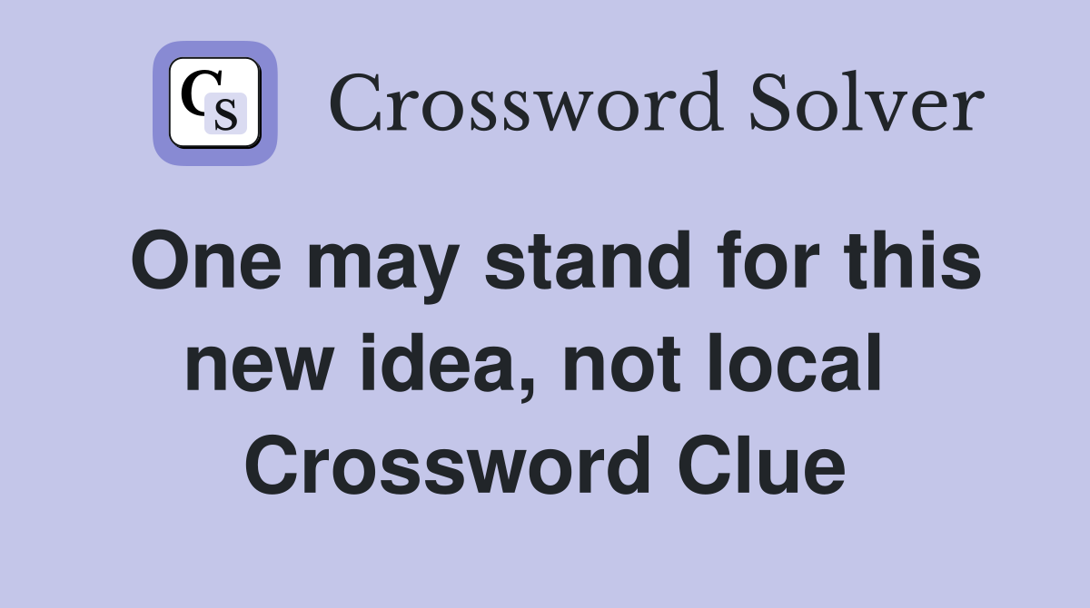 One may stand for this new idea, not local  Crossword Clue