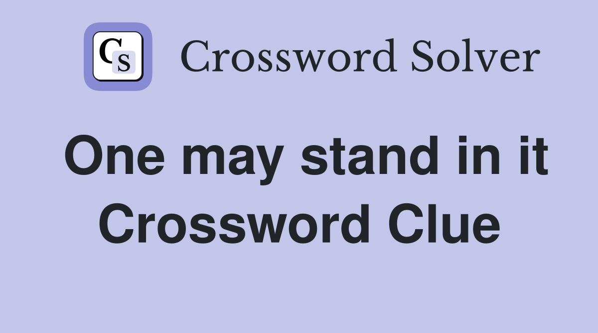 One may stand in it Crossword Clue