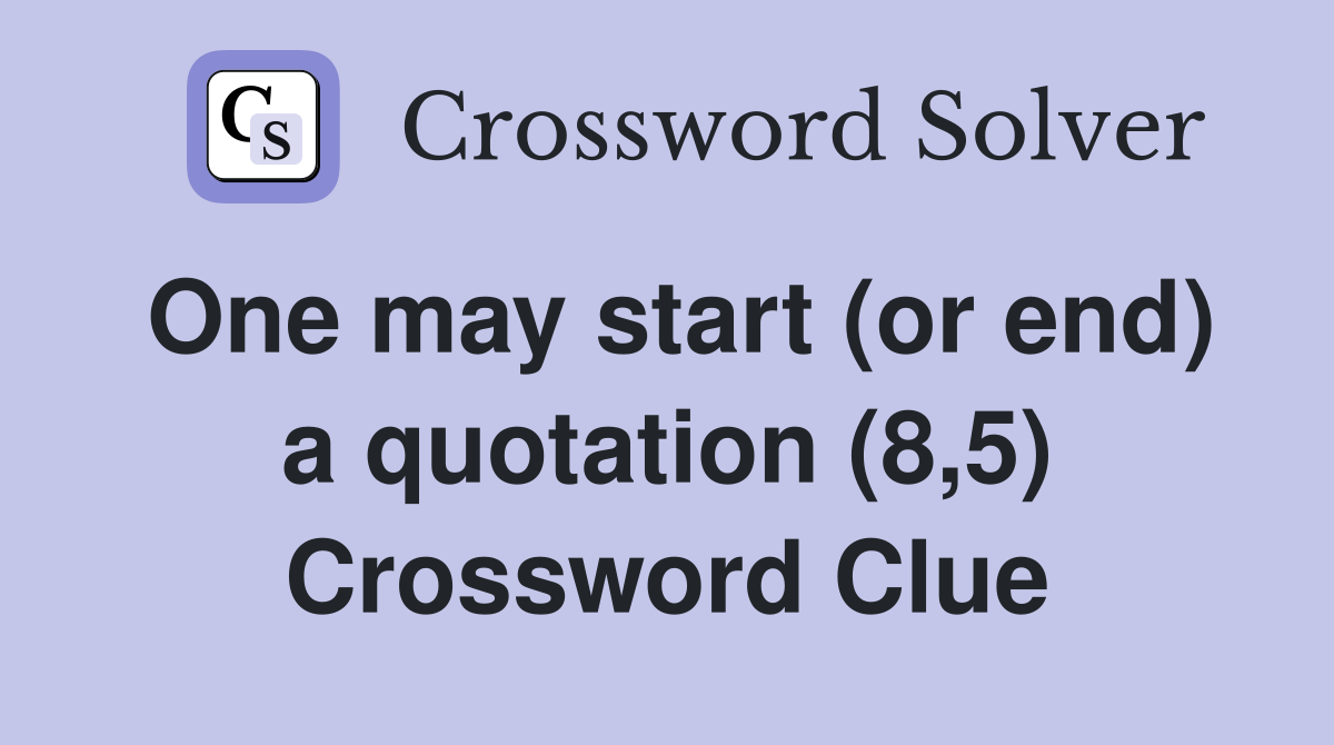 One may start (or end) a quotation (8,5) Crossword Clue