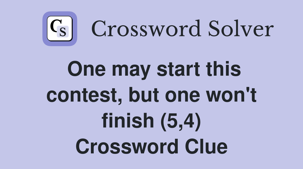 One may start this contest, but one won't finish (5,4) Crossword Clue