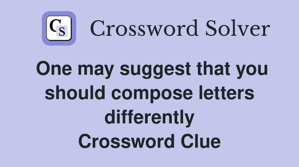 One may suggest that you should compose letters differently Crossword Clue
