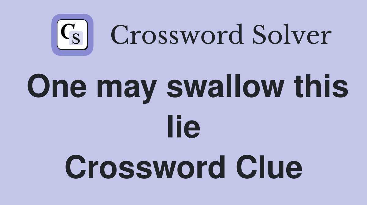 One may swallow this lie Crossword Clue