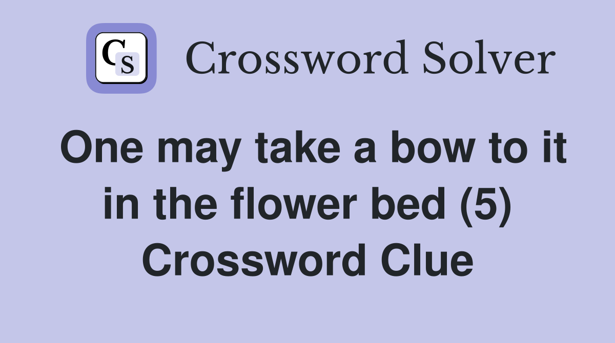 One may take a bow to it in the flower bed (5) Crossword Clue