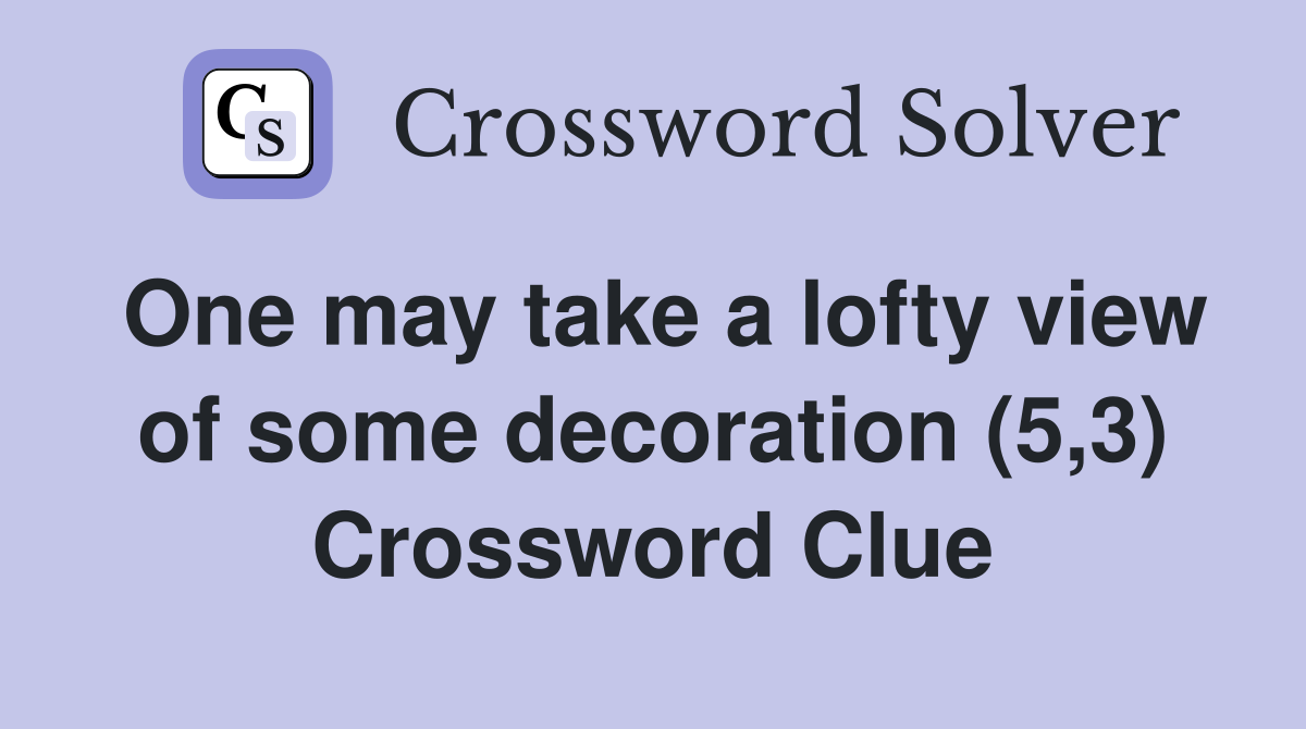 One may take a lofty view of some decoration (5,3) Crossword Clue