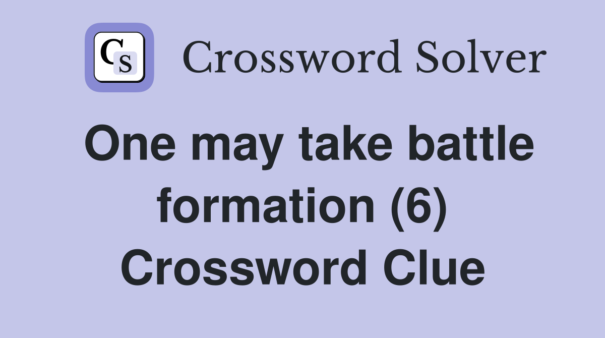 One may take battle formation (6) Crossword Clue