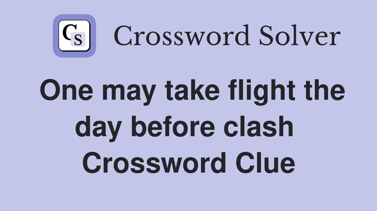 One may take flight the day before clash  Crossword Clue