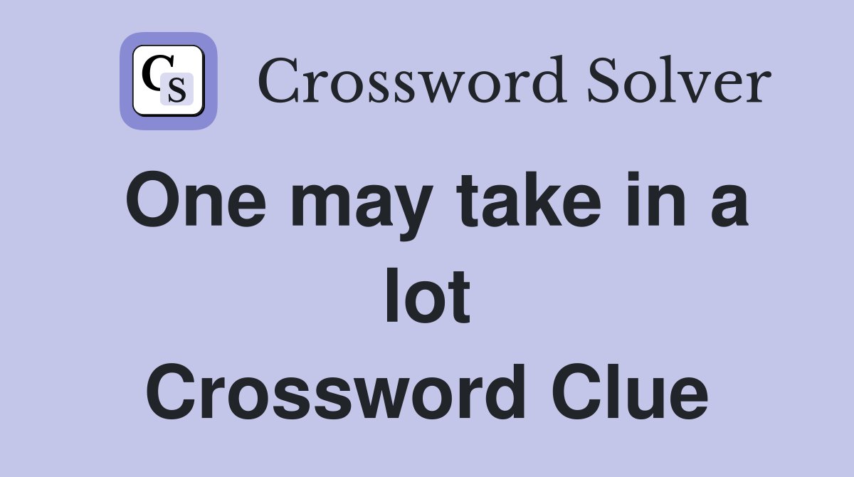 One may take in a lot Crossword Clue