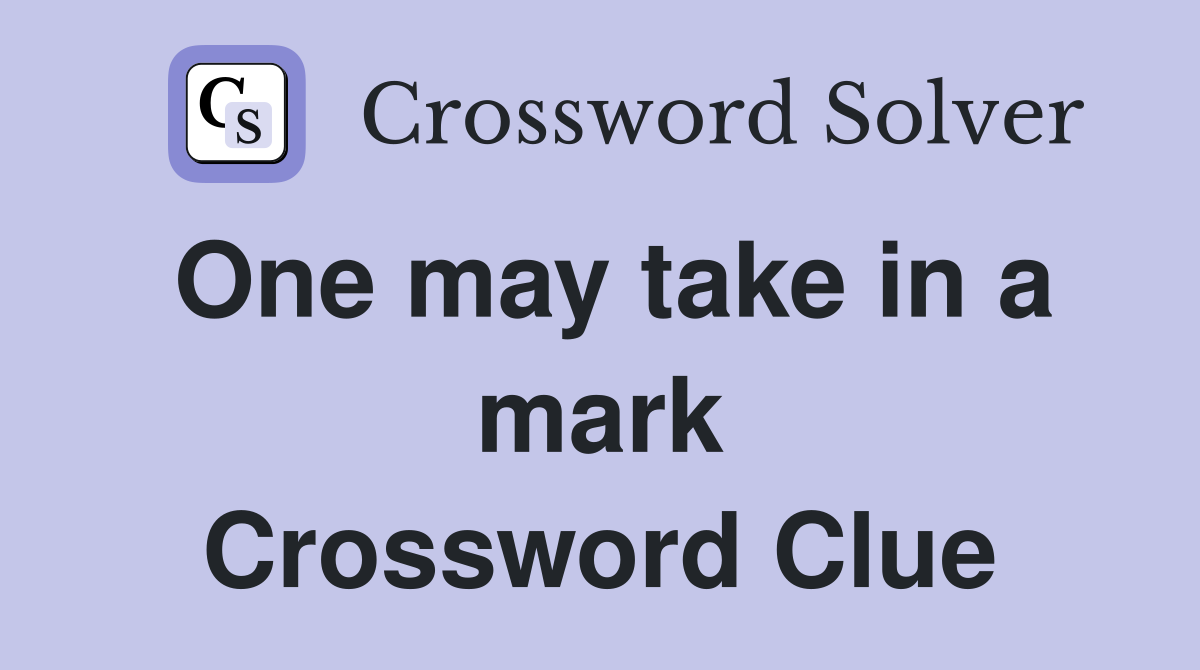One may take in a mark Crossword Clue