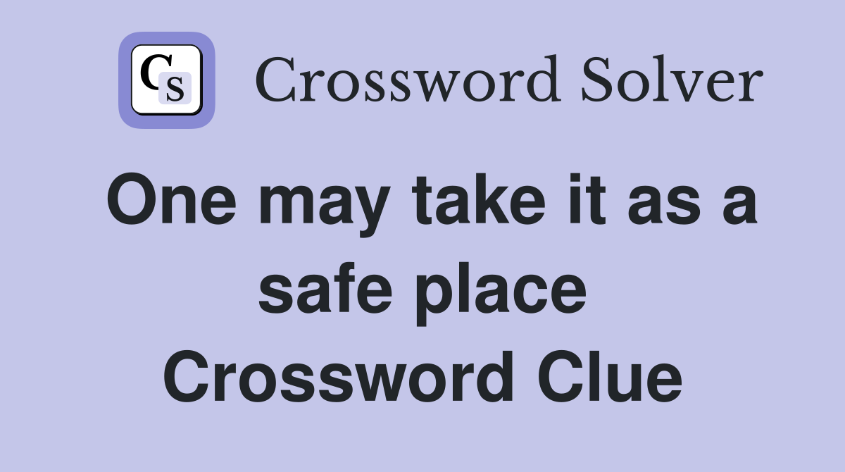 One may take it as a safe place Crossword Clue