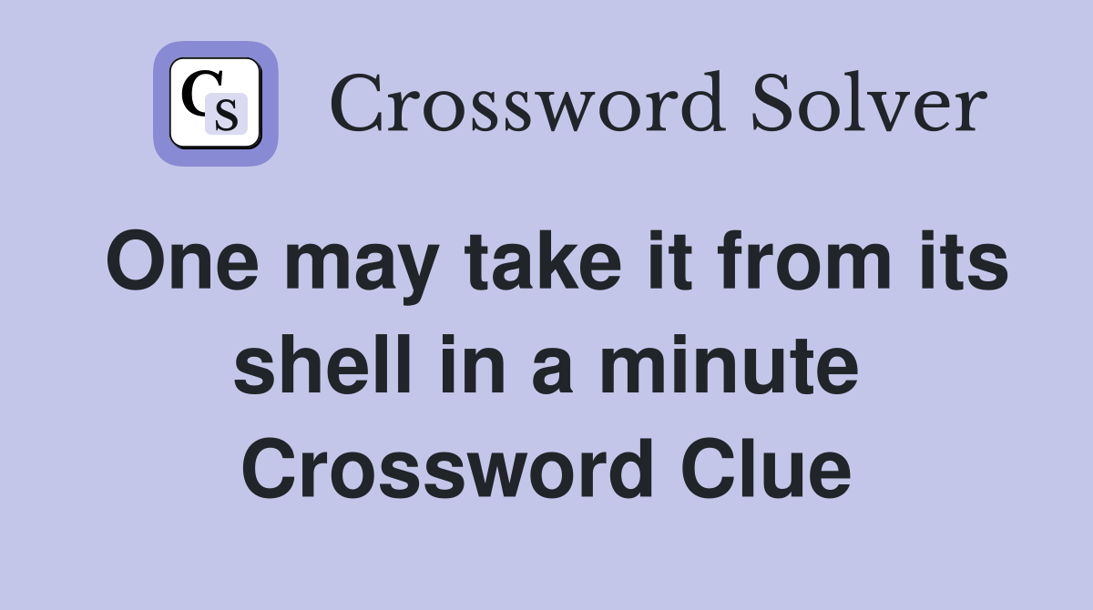 One may take it from its shell in a minute Crossword Clue