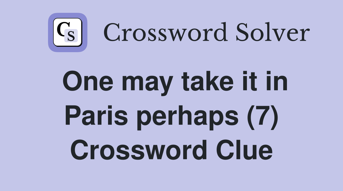 One may take it in Paris perhaps (7) Crossword Clue