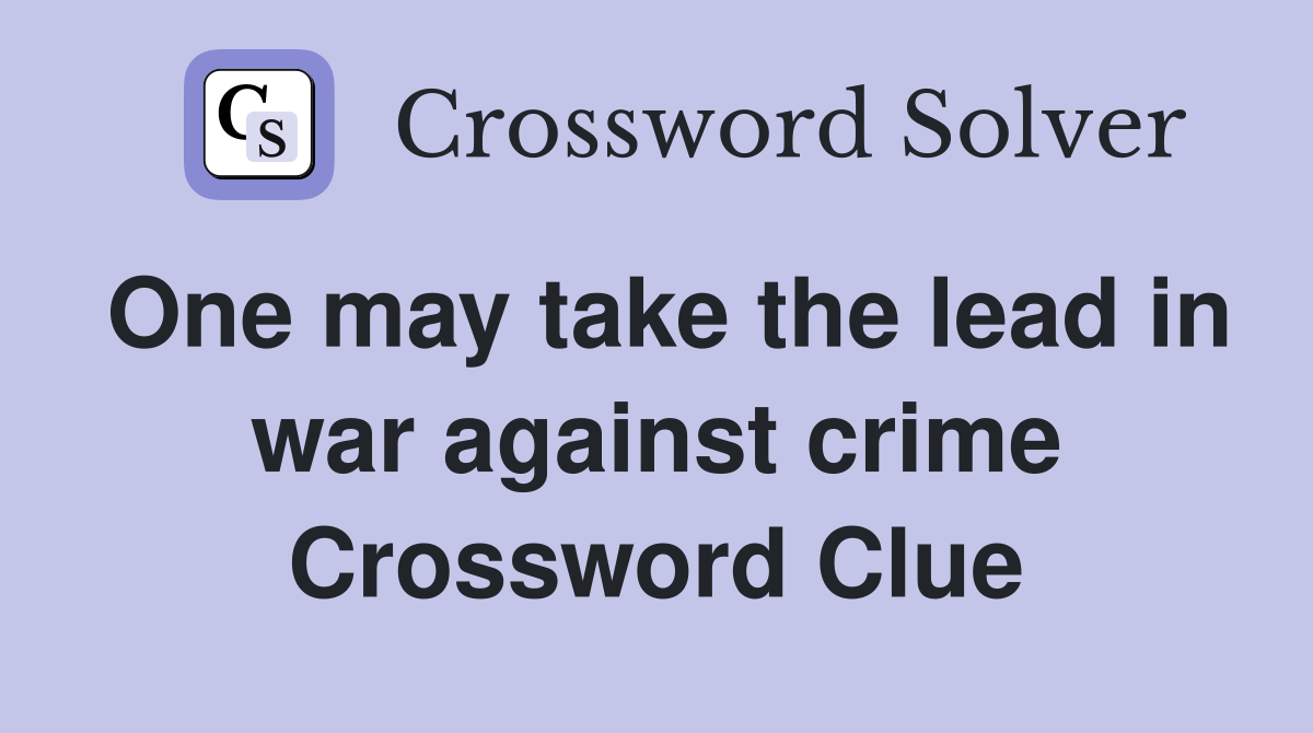 One may take the lead in war against crime Crossword Clue