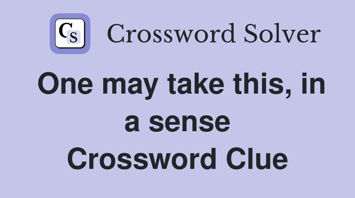 One may take this, in a sense Crossword Clue