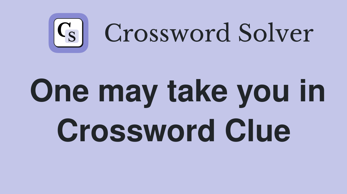 One may take you in Crossword Clue