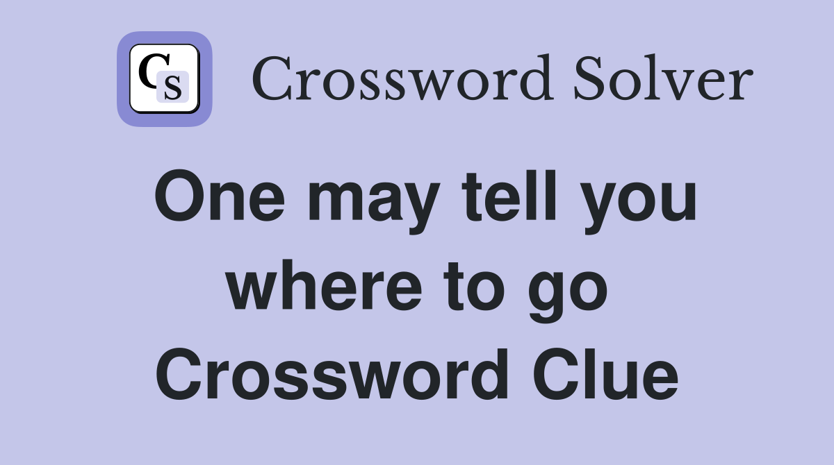 One may tell you where to go Crossword Clue