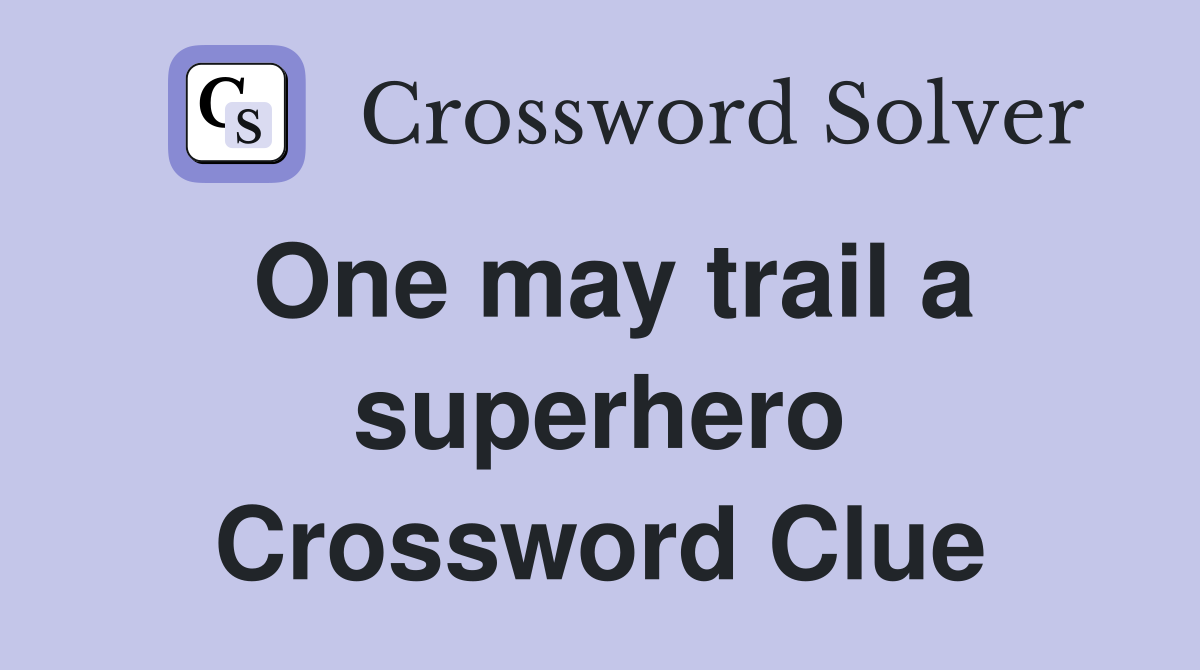 One may trail a superhero Crossword Clue