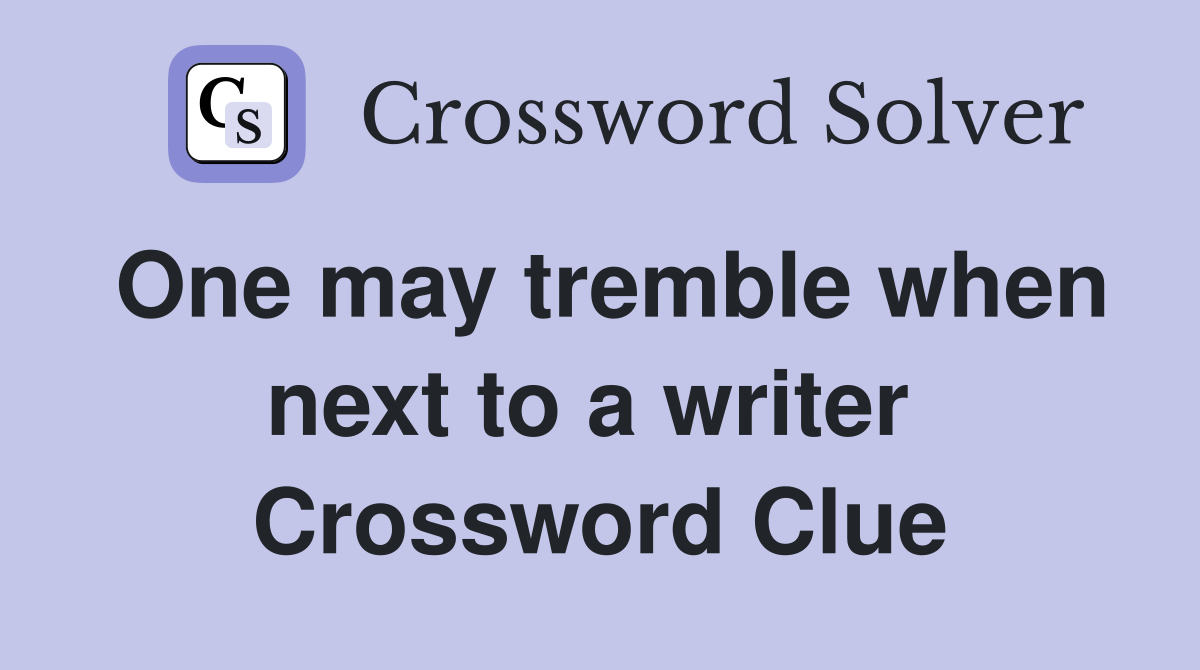 One may tremble when next to a writer  Crossword Clue