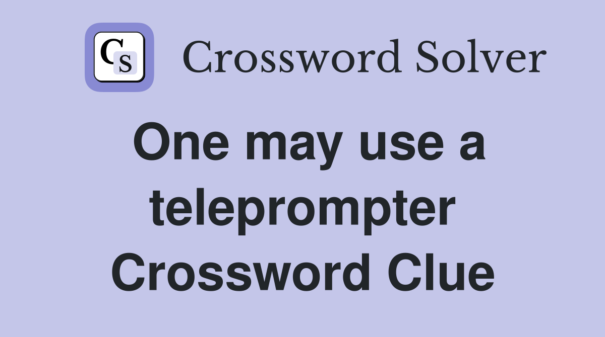 One may use a teleprompter Crossword Clue