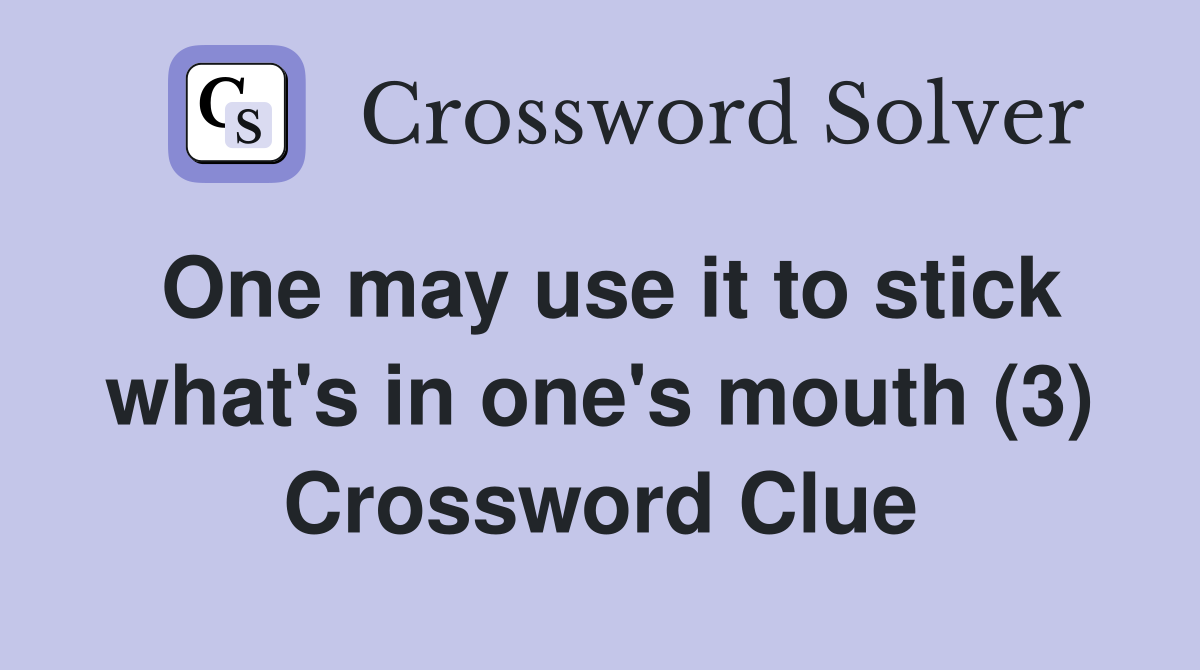 One may use it to stick what's in one's mouth (3) Crossword Clue