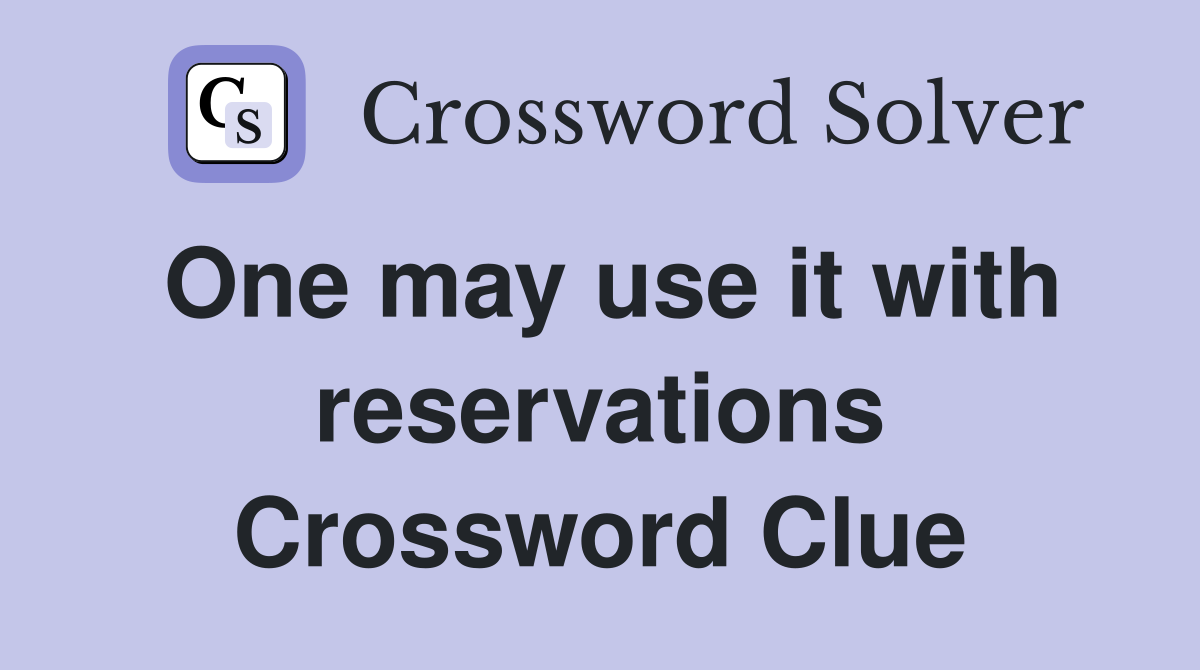 One may use it with reservations Crossword Clue