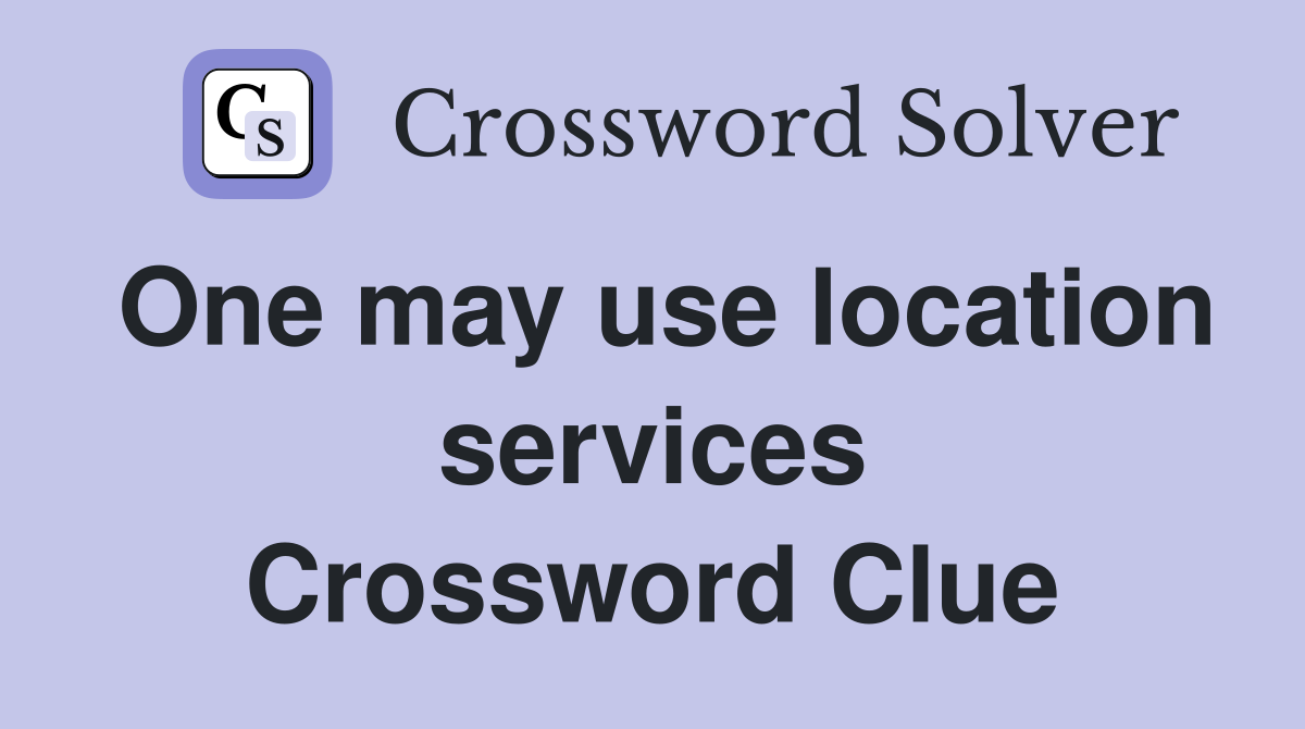 One may use location services Crossword Clue