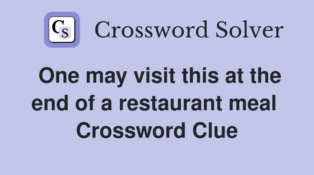 One may visit this at the end of a restaurant meal  Crossword Clue
