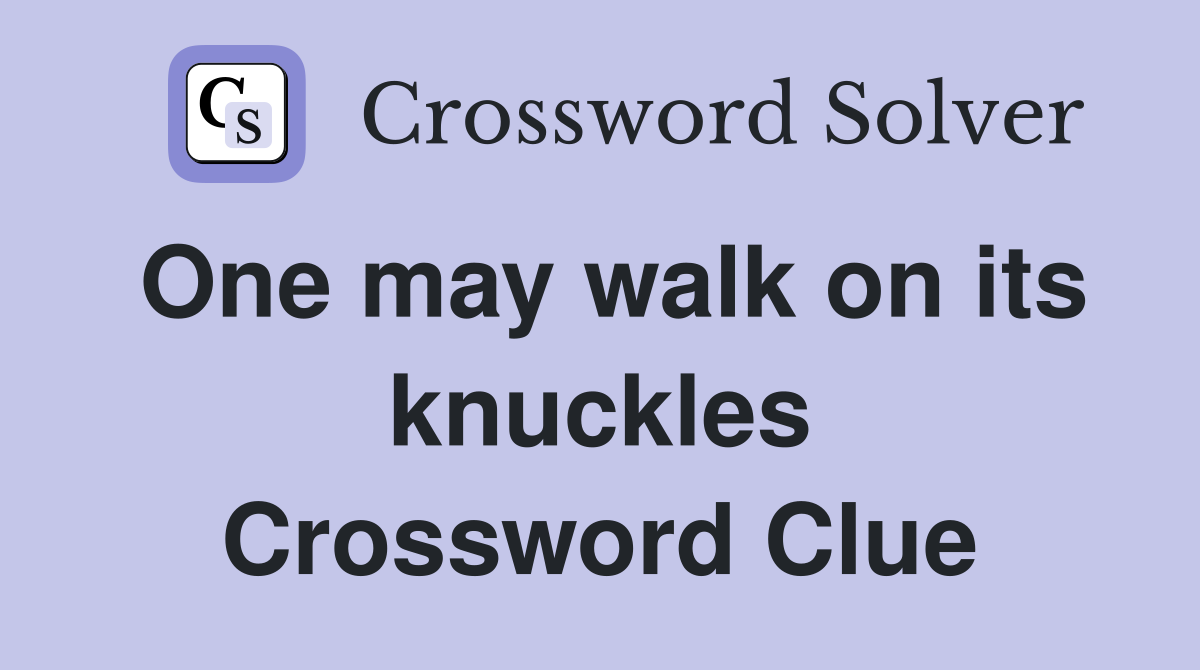 One may walk on its knuckles Crossword Clue